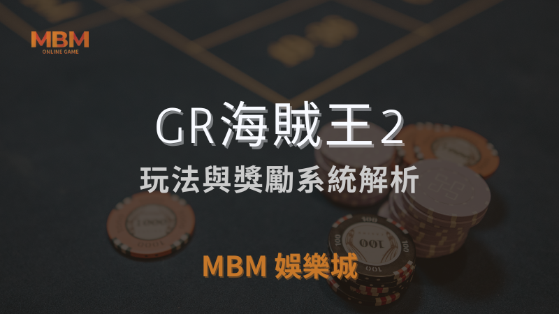 深入解析｜GR海賊王2：玩法與獎勵解析｜ TU娛樂城城 ｜注冊現金大方送